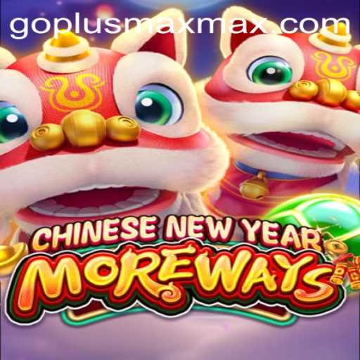 Explore the Exciting World of CHINESENEWYEARMOREWAYS and GoPlus Max